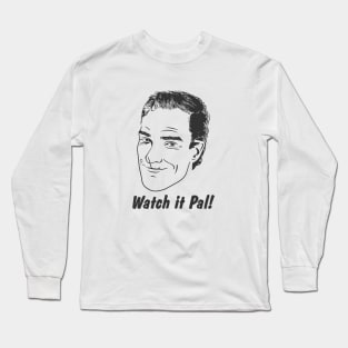 Watch it Pal! - Pal from Uncle Buck Long Sleeve T-Shirt